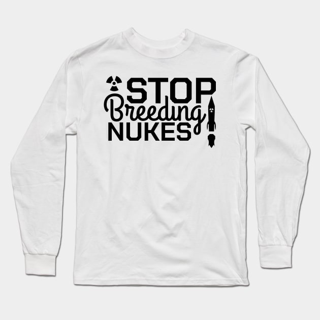 Stop Breeding Nukes! Long Sleeve T-Shirt by MJG Design